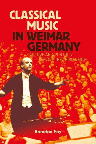 Classical Music in Weimar Germany Culture and Politics before the Third Reich