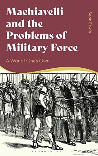 Machiavelli and the Problems of Military Force A War of One’s Own