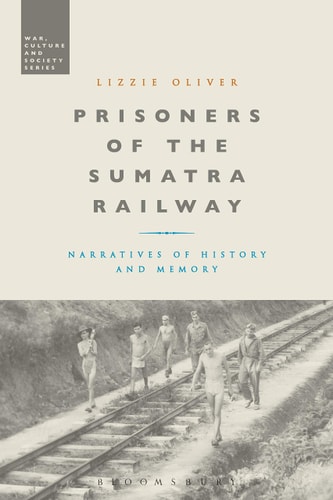Prisoners of the Sumatra Railway Narratives of History and Memory