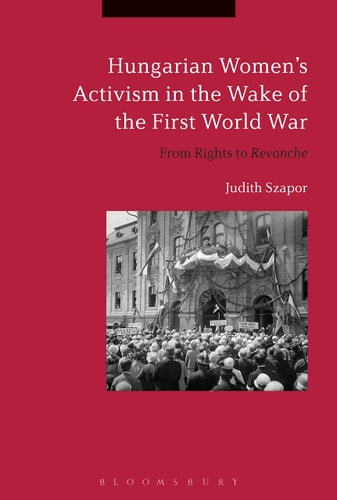 Hungarian Women’s Activism in the Wake of the First World War From Rights to Revanche