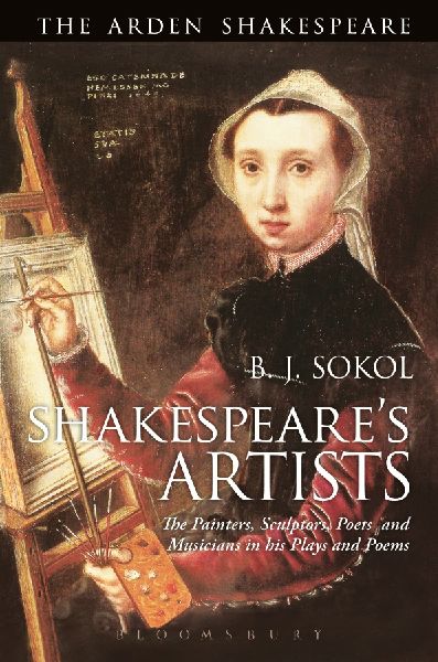 Shakespeares Artists: The Painters, Sculptors, Poets and Musicians in his Plays and Poems