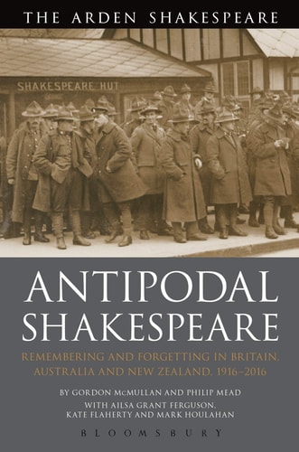 Antipodal Shakespeare Remembering and Forgetting in Britain, Australia and New Zealand, 1916 - 2016