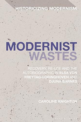Modernist Wastes Recovery, Re-Use and the Autobiographic in Elsa Von-Freytag-Lorighoven and Djuna Barnes