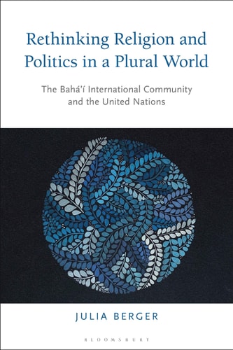 Rethinking Religion and Politics in a Plural World The Baha’i International Community and the United Nations