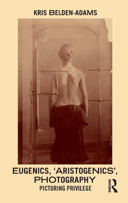 Eugenics, Aristogenics, Photography: Picturing Privilege
