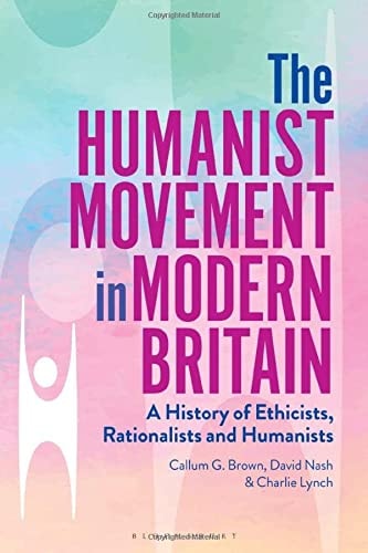 The Humanist Movement in Modern Britain A History of Ethicists, Rationalists and Humanists