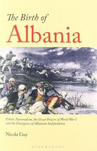 The Birth of Albania Ethnic Nationalism, the Great Powers of World War I and the Emergence of Albanian Independence