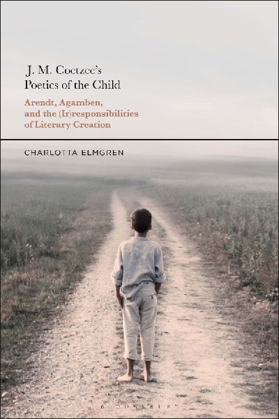 J. M. Coetzees Poetics of the Child: Arendt, Agamben, and the (Ir)responsibilities of Literary Creation