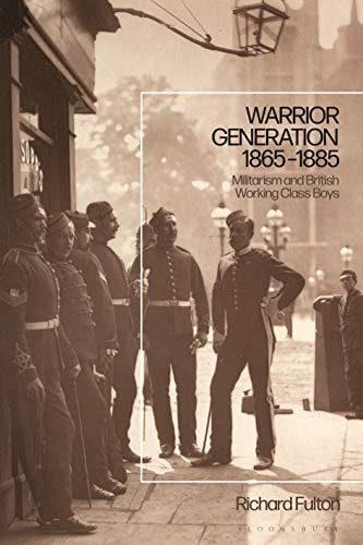 Warrior Generation 1865-1885 Militarism and British Working Class Boys
