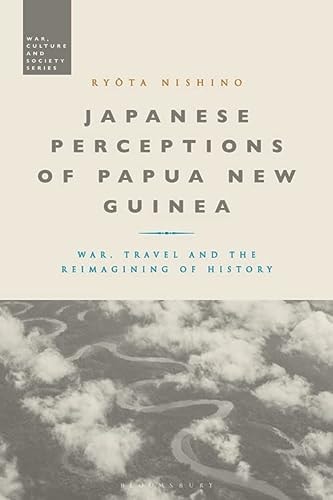 Japanese Perceptions of Papua New Guinea War, Travel and the Reimagining of History