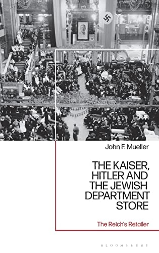 The Kaiser, Hitler and the Jewish Department Store The Reich's Retailer