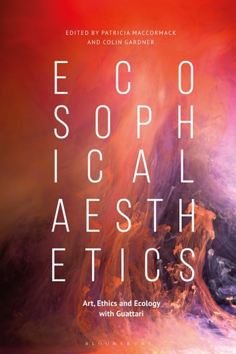 Ecosophical Aesthetics Art, Ethics and Ecology with Guattari