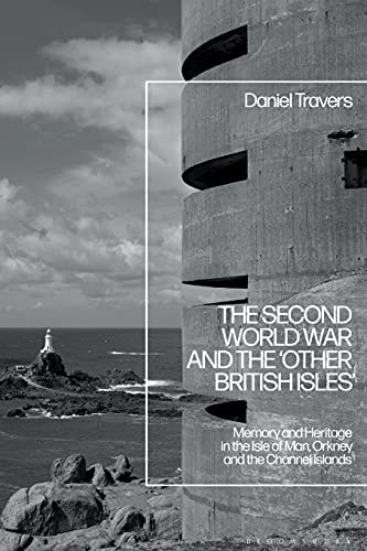 The Second World War and the 'Other British Isles' Memory and Heritage in the Isle of Man, Orkney and the Channel Islands