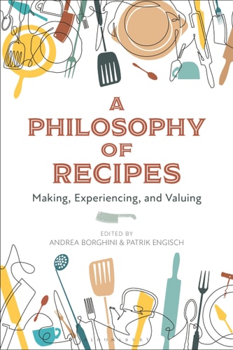 A Philosophy of Recipes Making, Experiencing, and Valuing