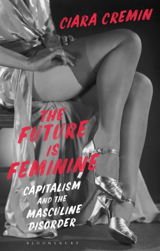 The Future is Feminine Capitalism and the Masculine Disorder