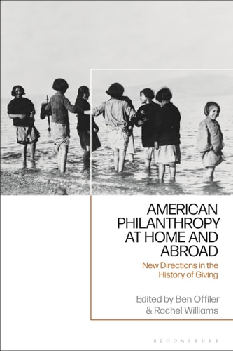 American Philanthropy at Home and Abroad New Directions in the History of Giving