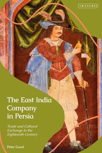 The East India Company in Persia Trade and Cultural Exchange in the Eighteenth Century