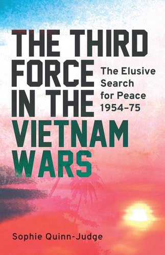 The Third Force in the Vietnam War The Elusive Search for Peace 1954-75