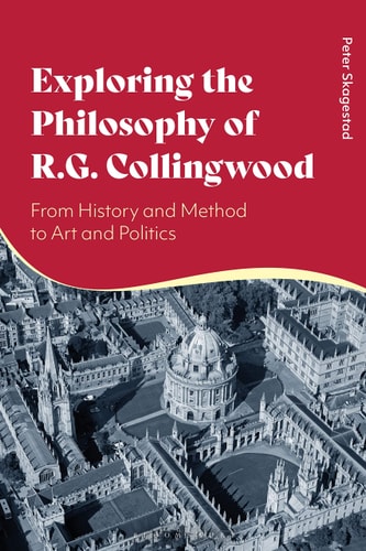 Exploring the Philosophy of R. G. Collingwood From History and Method to Art and Politics