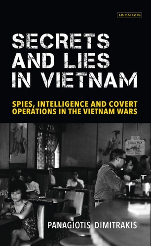 Secrets and Lies in Vietnam Spies, Intelligence and Covert Operations in the Vietnam Wars