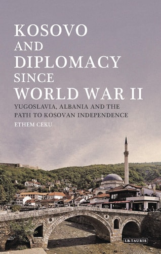 Kosovo and Diplomacy Since World War II Yugoslavia, Albania and the Path to Kosovan Independence