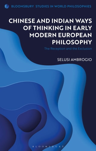 Chinese and Indian Ways of Thinking in Early Modern European Philosophy The Reception and the Exclusion