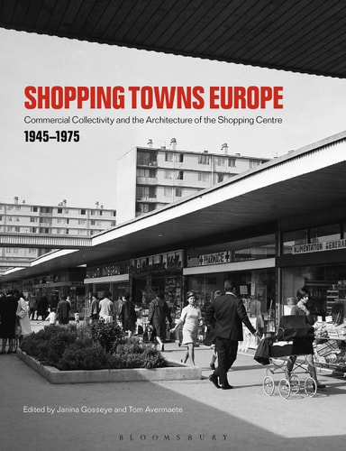 Shopping Towns Europe Commercial Collectivity and the Architecture of the Shopping Centre, 1945–1975