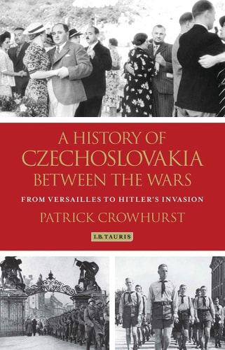 A History of Czechoslovakia Between the Wars From Versailles to Hitler's Invasion