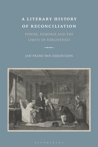 A Literary History of Reconciliation Power, Remorse and the Limits of Forgiveness