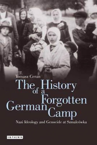 The History of a Forgotten German Camp Nazi Ideology and Genocide at Szmalcówka