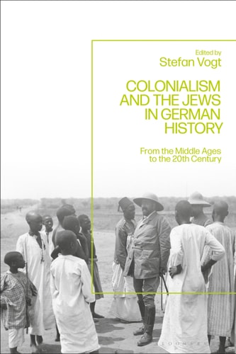 Colonialism and the Jews in German History From the Middle Ages to the Twentieth Century