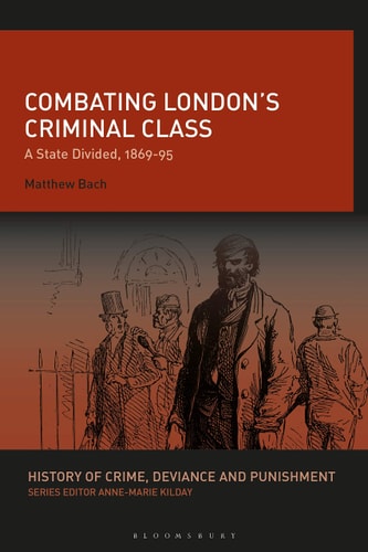 Combating London’s Criminal Class A State Divided, 1869-95