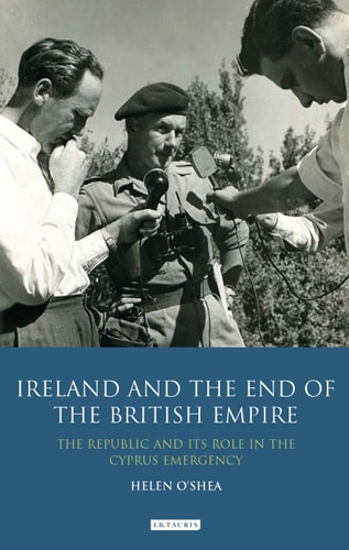 Ireland and the End of the British Empire The Republic and Its Role in the Cyprus Emergency