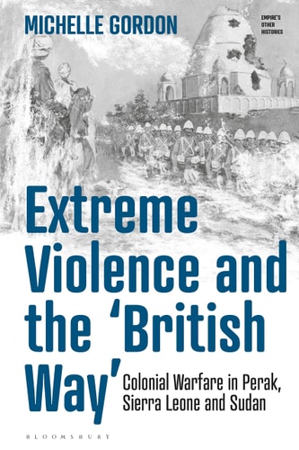 Extreme Violence and the ‘British Way’ Colonial Warfare in Perak, Sierra Leone and Sudan