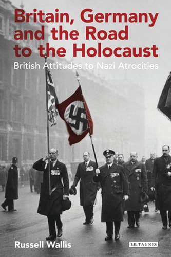 Britain, Germany and the Road to the Holocaust British Attitudes Towards Nazi Atrocities