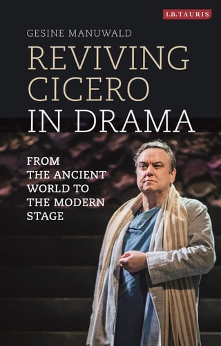Reviving Cicero in Drama From the Ancient World to the Modern Stage