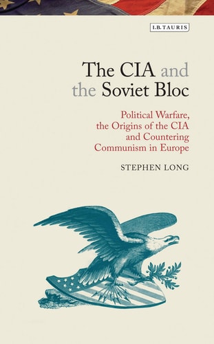 The CIA and the Soviet Bloc Political Warfare, the Origins of the CIA and Countering Communism in Europe