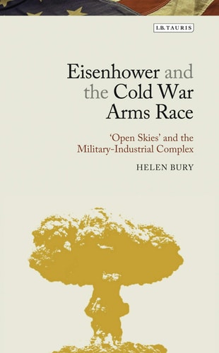 Eisenhower and the Cold War Arms Race ‘Open Skies’ and the Military-Industrial Complex
