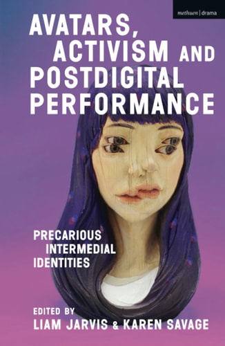 Avatars, Activism and Postdigital Performance Precarious Intermedial Identities