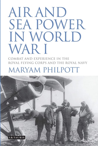 Air and Sea Power in World War I Combat and Experience in the Royal Flying Corps and the Royal Navy