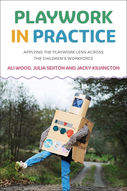 Playwork in Practice: Applying the Playwork Lens Across the Childrens Workforce