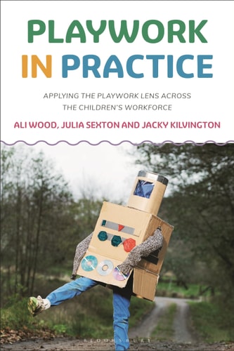 Playwork in Practice Applying the Playwork Lens Across the Children's Workforce