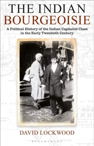 The Indian Bourgeoisie A Political History of the Indian Capitalist Class in the Early Twentieth Century