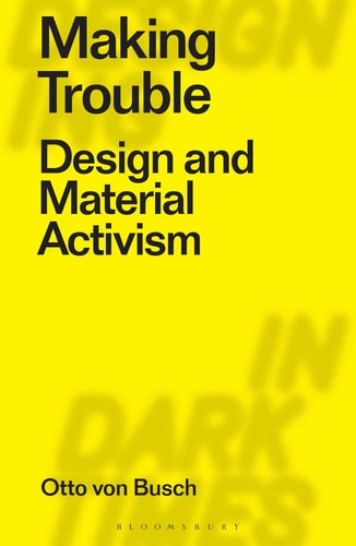 Making Trouble Design and Material Activism