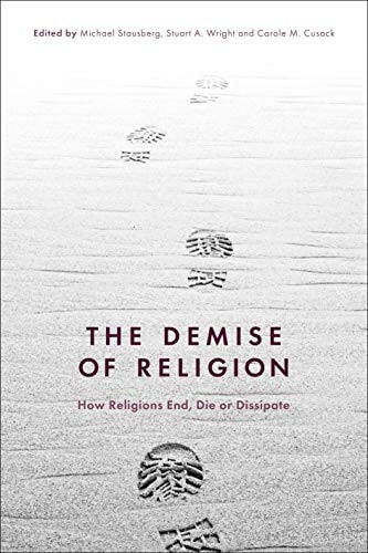 The Demise of Religion How Religions End, Die, or Dissipate