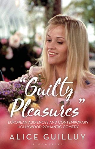 Guilty Pleasures' European Audiences and Contemporary Hollywood Romantic Comedy