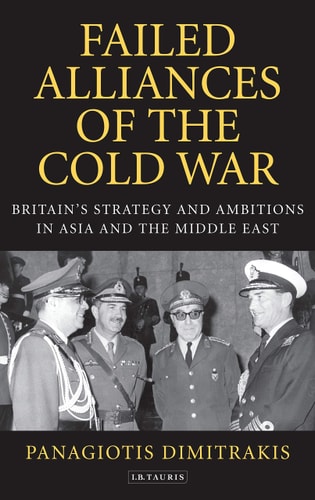 Failed Alliances of the Cold War Britain's Strategy and Ambitions in Asia and the Middle East