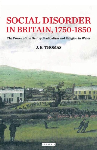 Social Disorder in Britain 1750-1850 The Power of the Gentry, Radicalism and Religion in Wales
