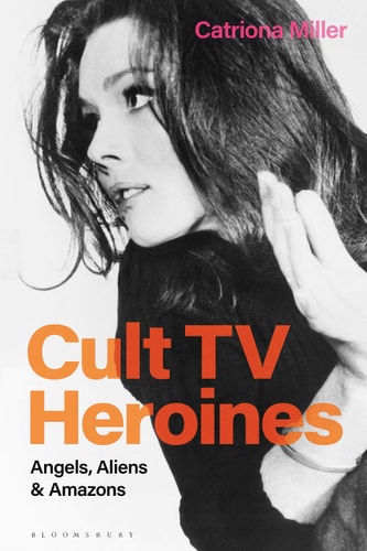 Cult TV Heroines Angels, Aliens and Amazons