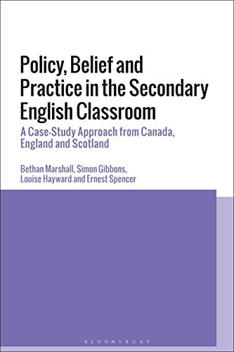 Policy, Belief and Practice in the Secondary English Classroom A Case-Study Approach from Canada, England and Scotland